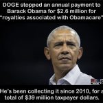 Washington, D.C. – In a rare moment of fiscal scrutiny, the Department of Government Efficiency (DOGE) has identified and halted an unexpected $2.6 million annual payment to former President Barack Obama. The payments, which allegedly stemmed from royalties on the widespread use of the term “Obamacare,” had been quietly disbursed for years.  Investigators uncovered the payments through a hidden clause deep within the Affordable Care Act’s fine print. According to the obscure provision, Obama was entitled to a small percentage each time the program was referred to by its popular nickname.  “At first, we thought it was some kind of prank,” said DOGE Director Rufus Clapp. “But then we found the deposits—marked ‘Thanks for the branding, champ.’”  When asked about the payments, Obama appeared indifferent. “I never asked for this,” he said. “The Republicans coined ‘Obamacare’ as an insult, and next thing I know, I’m getting residual checks. Who am I to say no to free money?”  News of the payments has sparked outrage among fiscal conservatives. “This is exactly the kind of reckless spending that’s crippling America,” complained one senator—while conveniently overlooking the $8 billion in subsidies funneled annually to a defense contractor that produces paper clips.  Obama’s legal team maintains that the payments were legitimate, citing a bipartisan agreement that allegedly offered Mitt Romney a $500,000-a-year deal had the program been dubbed “Romneycare” instead.  Despite pushback from lobbyists within the Presidential Branding & Merchandising industry, DOGE has confirmed that the payments have been terminated.  However, sources inside the White House claim Obama is already in talks to negotiate a new deal—this time seeking royalties whenever someone remarks, “This is just like Obama’s third term.”