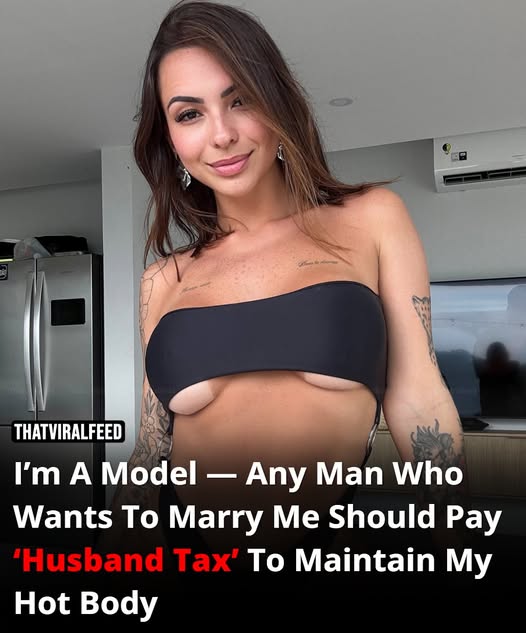 Model Demands ‘Husband Tax’ So Her Man Can Help Fund Her Hot Body