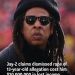 Jay-Z claims dismissed rape of 13-year-old allegation cost him $20,000,000 in lost income