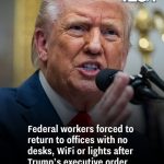 Federal workers forced to return to offices with no desks, WiFi or lights after Trump’s executive order