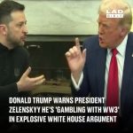 Donald Trump warns President Zelenskyy he’s ‘gambling with WW3’ in explosive White House argument