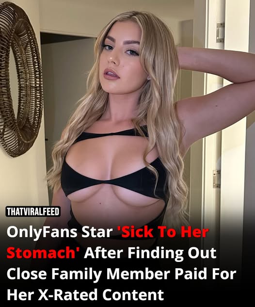 OnlyFans Star ‘Sick To Her Stomach’ After Finding Out Close Family Member Paid For Her X-Rated Content