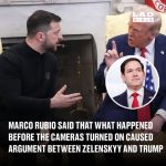 Marco Rubio said that what happened before the cameras turned on caused argument between Zelenskyy and Trump