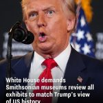 The White House orders Smithsonian museums to revise exhibits to align with Trump’s perspective on US history